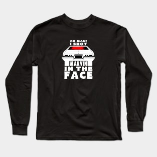 Oh man! i shot Marvin in the face Long Sleeve T-Shirt